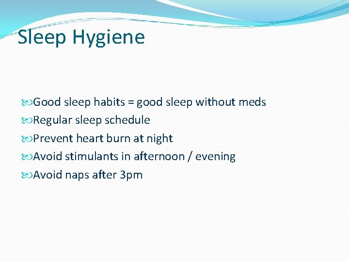 Sleep Hygiene Good sleep habits = good sleep without meds Regular sleep schedule Prevent