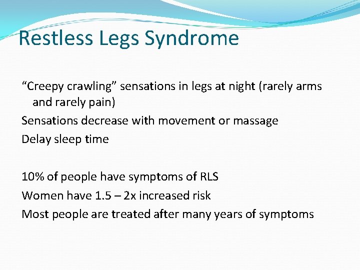 Restless Legs Syndrome “Creepy crawling” sensations in legs at night (rarely arms and rarely