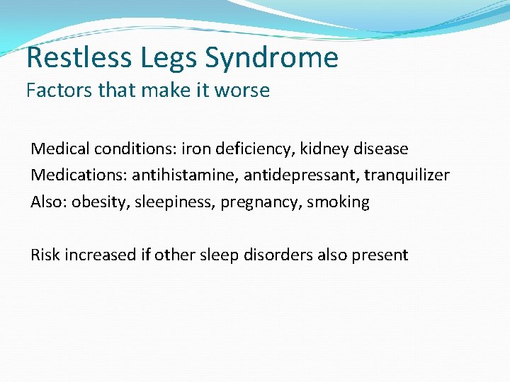 Restless Legs Syndrome Factors that make it worse Medical conditions: iron deficiency, kidney disease