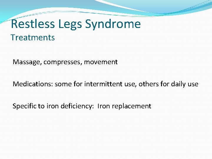 Restless Legs Syndrome Treatments Massage, compresses, movement Medications: some for intermittent use, others for