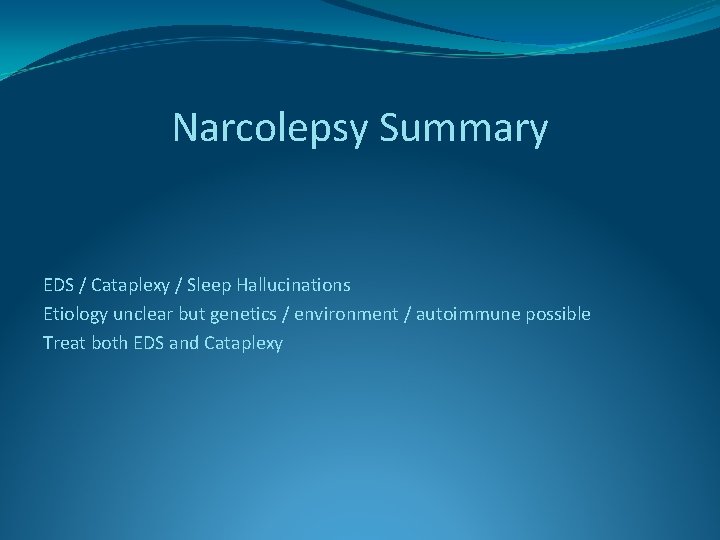 Narcolepsy Summary EDS / Cataplexy / Sleep Hallucinations Etiology unclear but genetics / environment