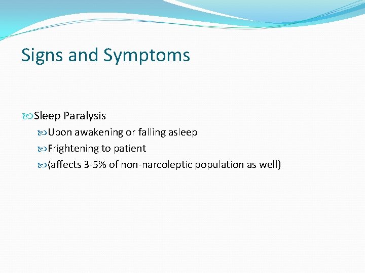Signs and Symptoms Sleep Paralysis Upon awakening or falling asleep Frightening to patient (affects