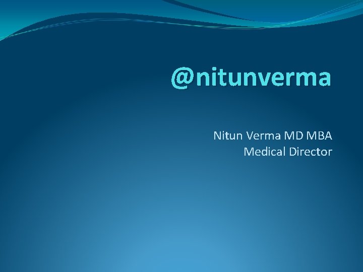 @nitunverma Nitun Verma MD MBA Medical Director 