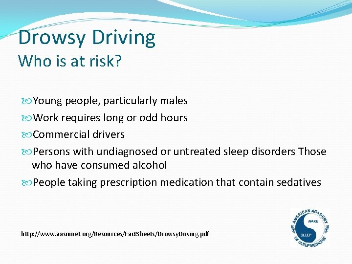 Drowsy Driving Who is at risk? Young people, particularly males Work requires long or