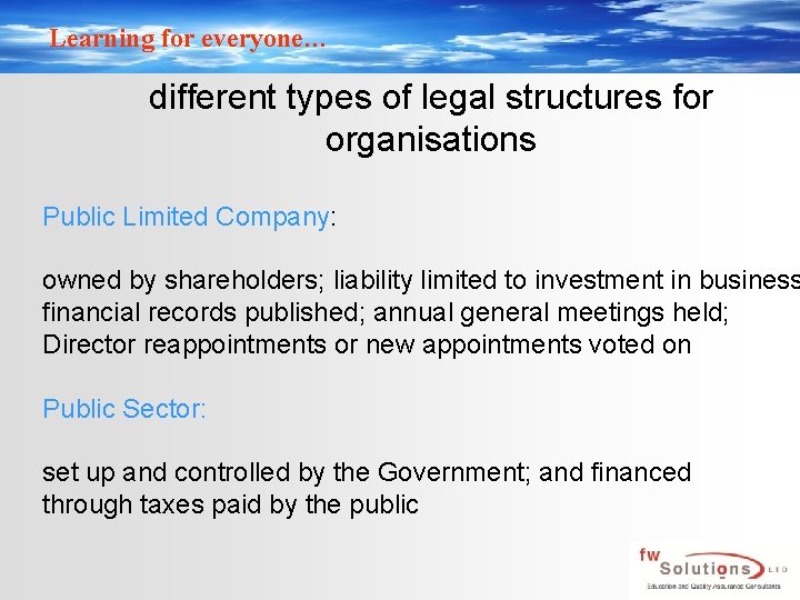 Learning for everyone… different types of legal structures for organisations Public Limited Company: owned