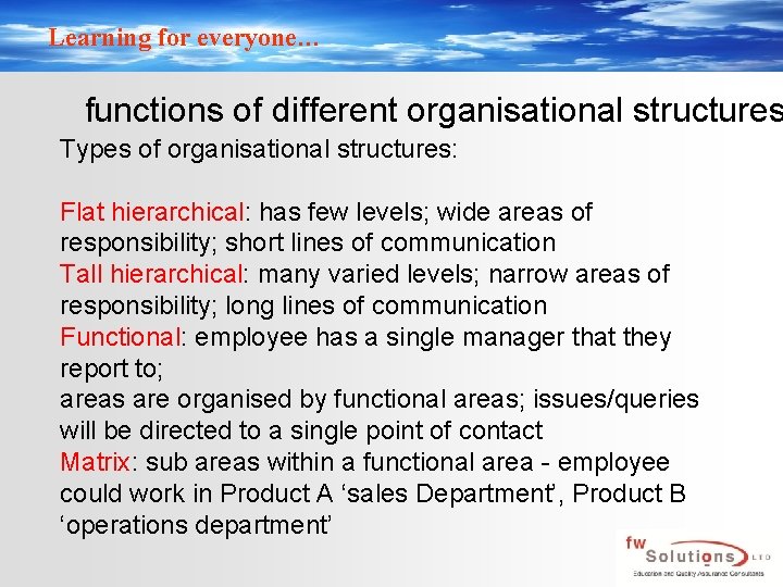 Learning for everyone… functions of different organisational structures Types of organisational structures: Flat hierarchical: