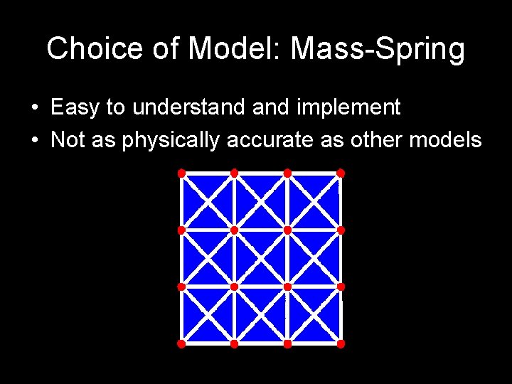 Choice of Model: Mass-Spring • Easy to understand implement • Not as physically accurate