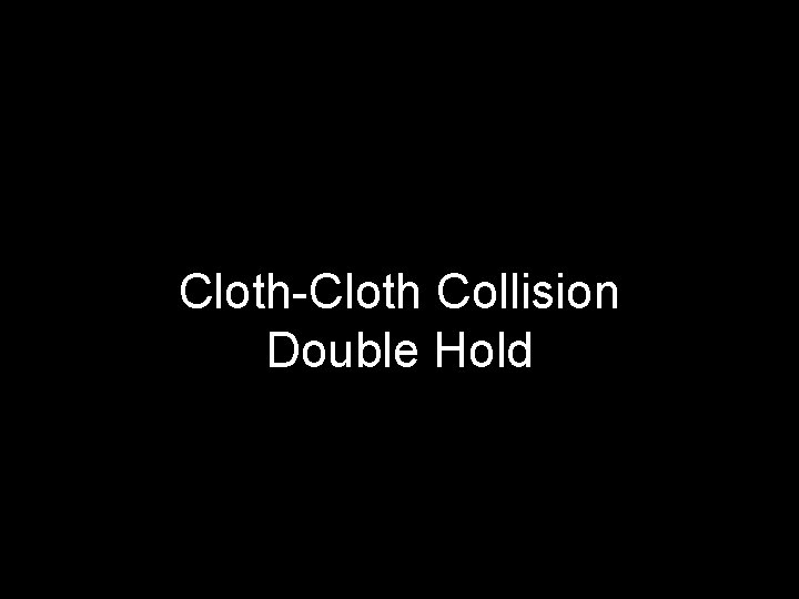 Cloth-Cloth Collision Double Hold 