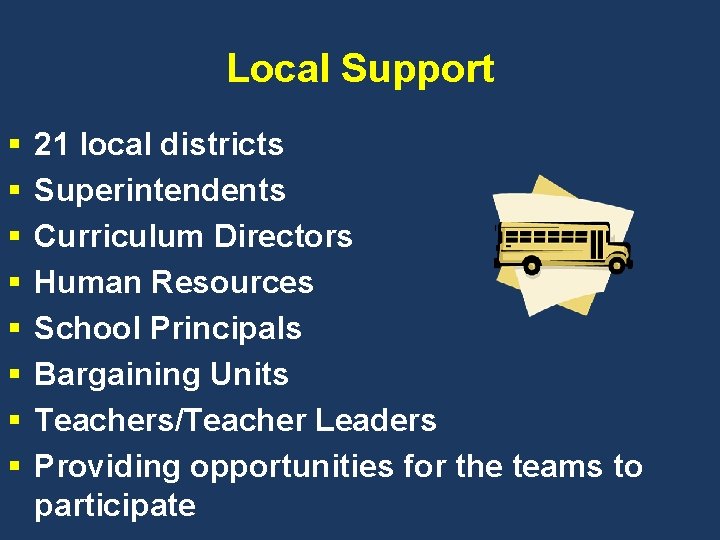 Local Support § § § § 21 local districts Superintendents Curriculum Directors Human Resources