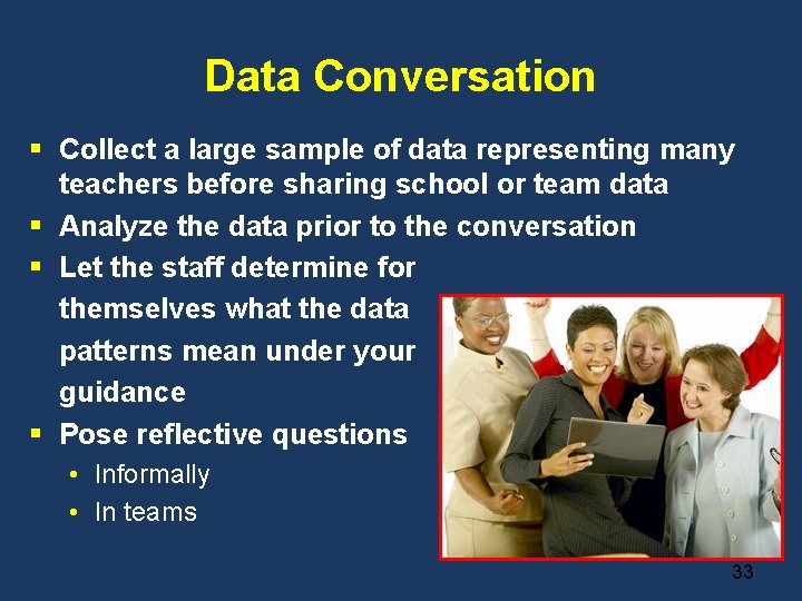 Data Conversation § Collect a large sample of data representing many teachers before sharing