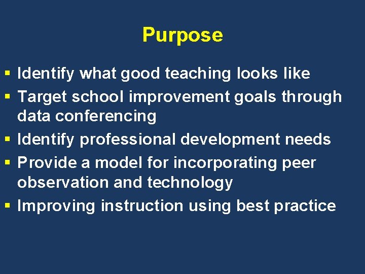 Purpose § Identify what good teaching looks like § Target school improvement goals through