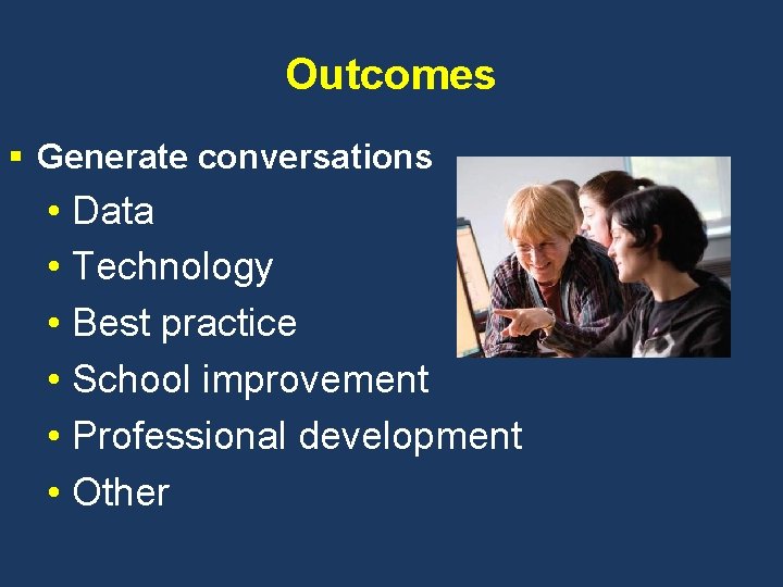 Outcomes § Generate conversations • Data • Technology • Best practice • School improvement