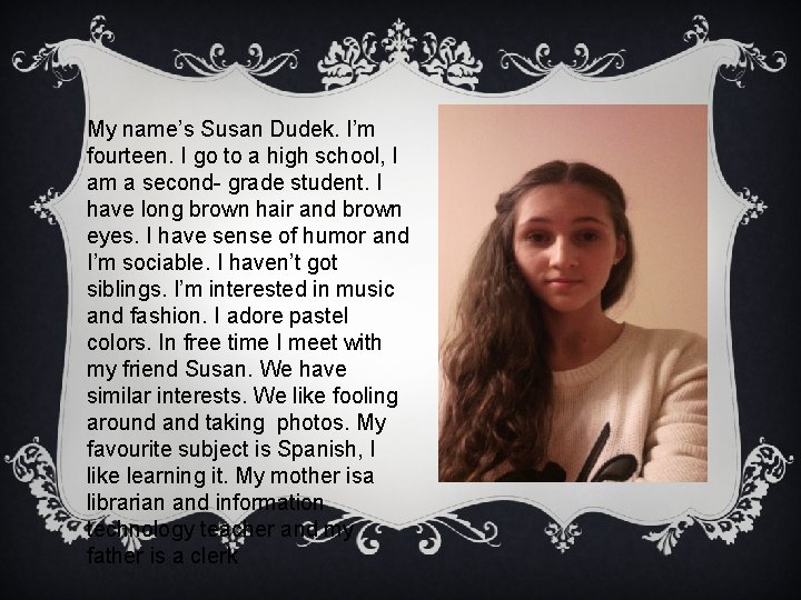 My name’s Susan Dudek. I’m fourteen. I go to a high school, I am