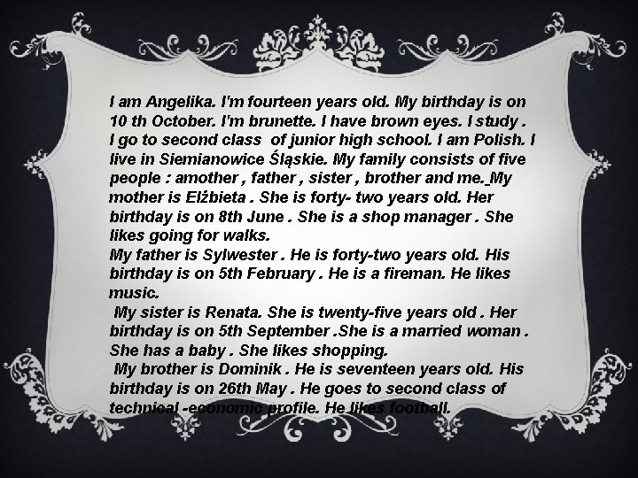 I am Angelika. I'm fourteen years old. My birthday is on 10 th October.