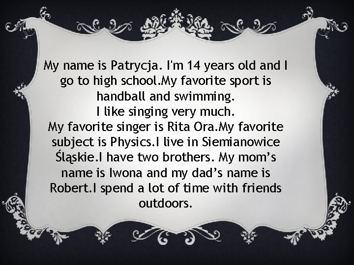My name is Patrycja. I'm 14 years old and I go to high school.