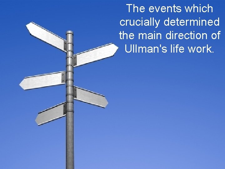 The events which crucially determined the main direction of Ullman's life work. 
