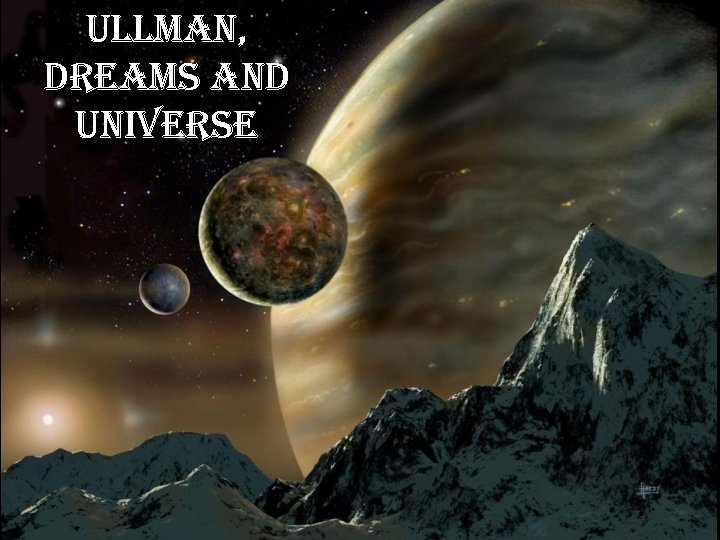 ULLMAN, DREAMS AND UNIVERSE 