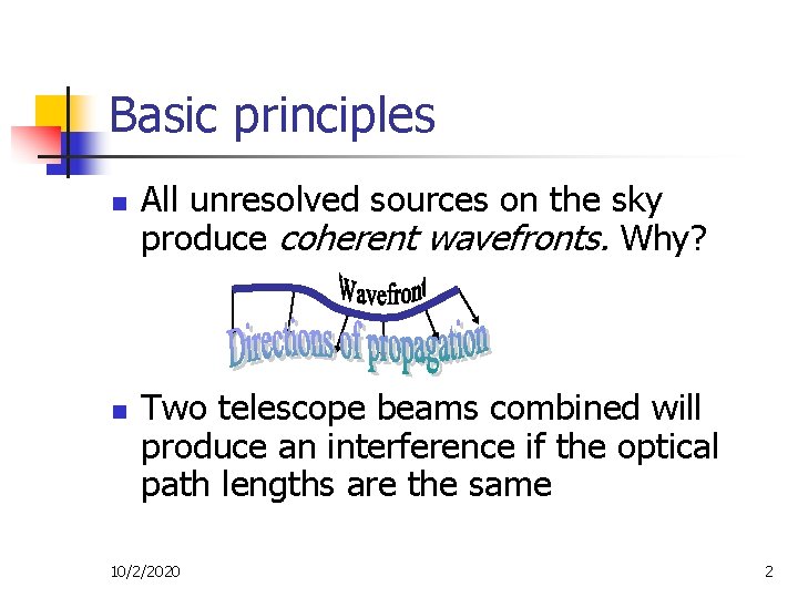 Basic principles n n All unresolved sources on the sky produce coherent wavefronts. Why?