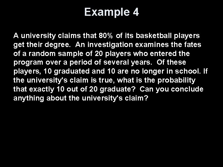 Example 4 A university claims that 80% of its basketball players get their degree.