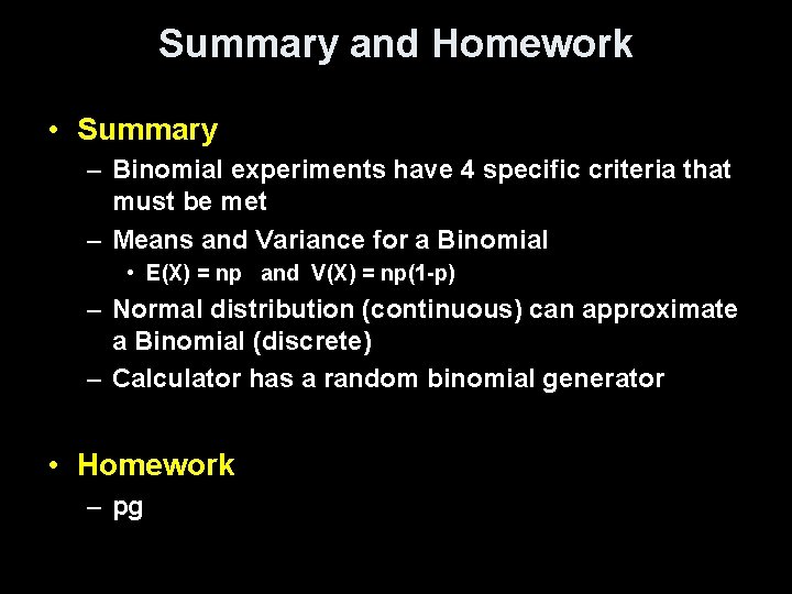 Summary and Homework • Summary – Binomial experiments have 4 specific criteria that must