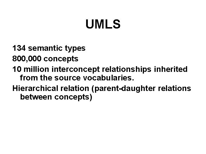 UMLS 134 semantic types 800, 000 concepts 10 million interconcept relationships inherited from the