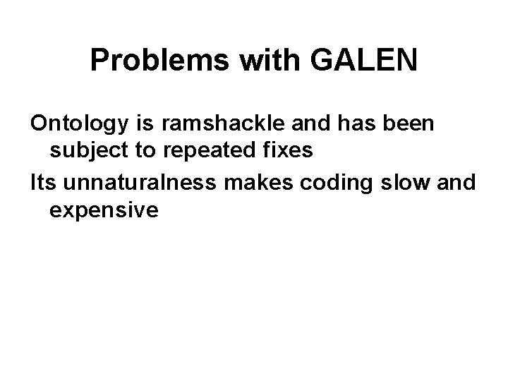 Problems with GALEN Ontology is ramshackle and has been subject to repeated fixes Its