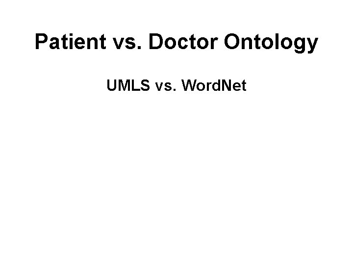 Patient vs. Doctor Ontology UMLS vs. Word. Net 