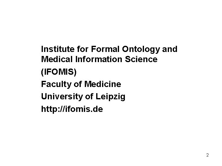 Institute for Formal Ontology and Medical Information Science (IFOMIS) Faculty of Medicine University of