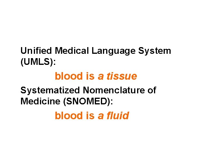 Unified Medical Language System (UMLS): blood is a tissue Systematized Nomenclature of Medicine (SNOMED):