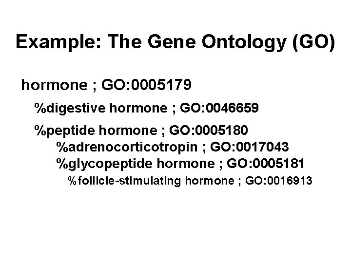 Example: The Gene Ontology (GO) hormone ; GO: 0005179 %digestive hormone ; GO: 0046659