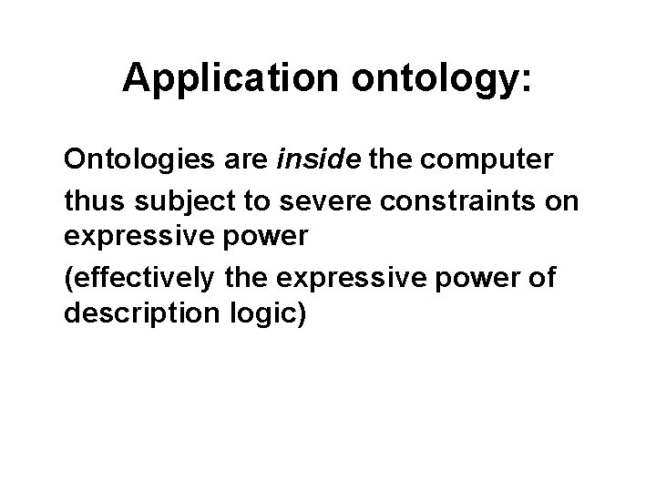 Application ontology: Ontologies are inside the computer thus subject to severe constraints on expressive