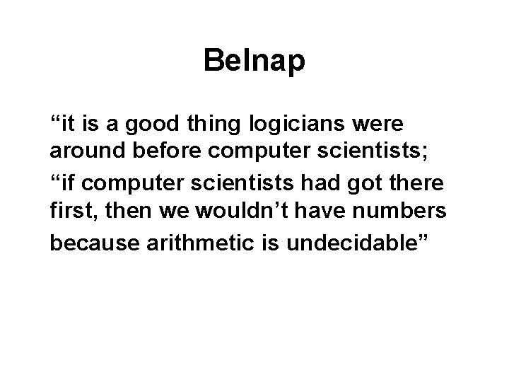 Belnap “it is a good thing logicians were around before computer scientists; “if computer