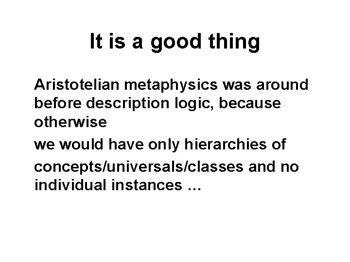 It is a good thing Aristotelian metaphysics was around before description logic, because otherwise