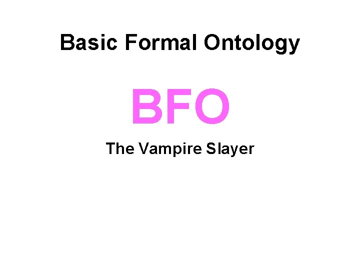 Basic Formal Ontology BFO The Vampire Slayer 