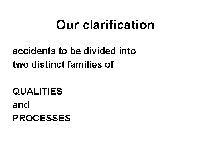 Our clarification accidents to be divided into two distinct families of QUALITIES and PROCESSES