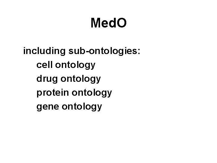 Med. O including sub-ontologies: cell ontology drug ontology protein ontology gene ontology 