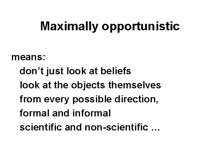 Maximally opportunistic means: don’t just look at beliefs look at the objects themselves from