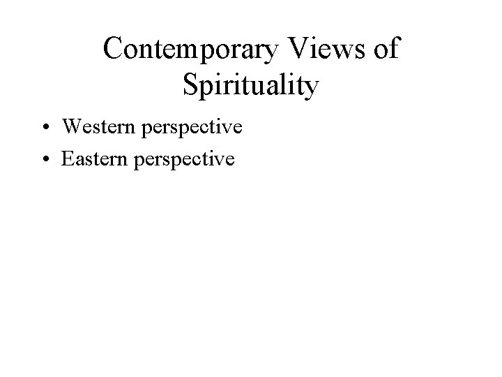 Contemporary Views of Spirituality • Western perspective • Eastern perspective 