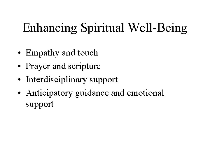 Enhancing Spiritual Well-Being • • Empathy and touch Prayer and scripture Interdisciplinary support Anticipatory