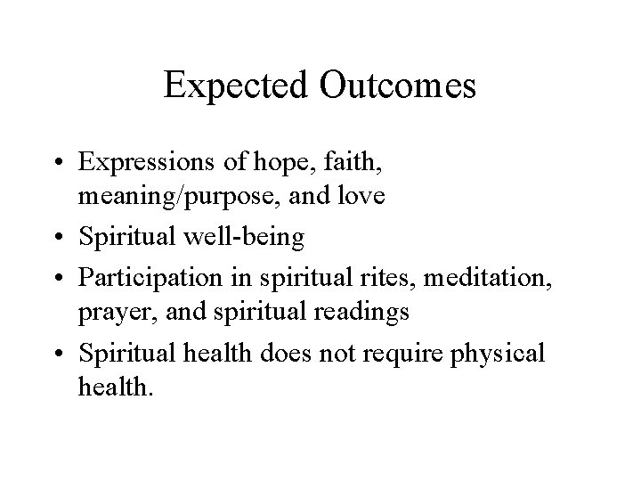 Expected Outcomes • Expressions of hope, faith, meaning/purpose, and love • Spiritual well-being •