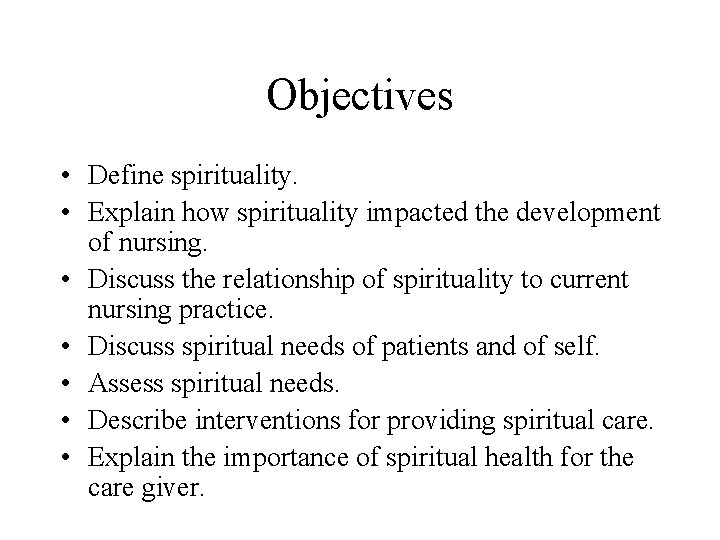 Objectives • Define spirituality. • Explain how spirituality impacted the development of nursing. •