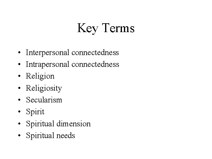 Key Terms • • Interpersonal connectedness Intrapersonal connectedness Religion Religiosity Secularism Spiritual dimension Spiritual