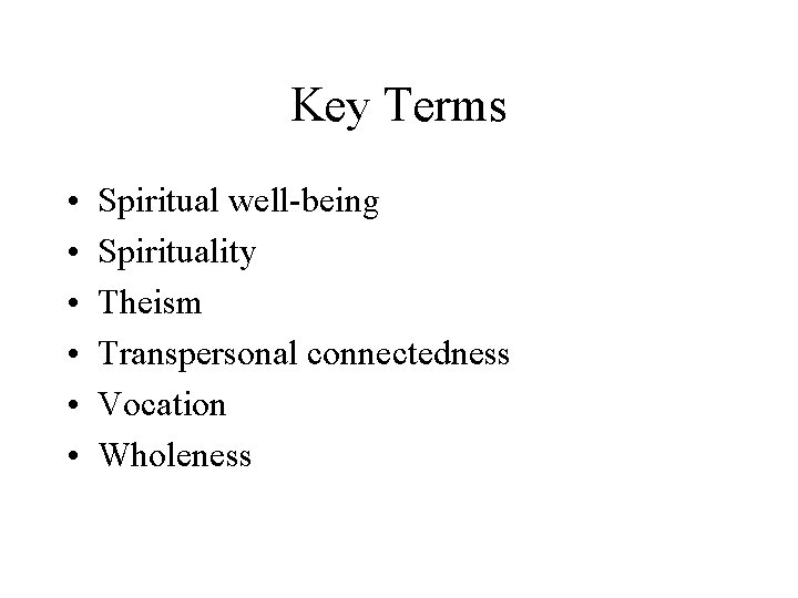 Key Terms • • • Spiritual well-being Spirituality Theism Transpersonal connectedness Vocation Wholeness 