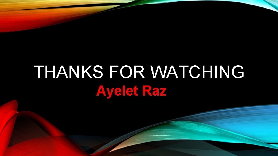 THANKS FOR WATCHING Ayelet Raz 