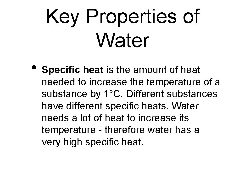 Key Properties of Water • Specific heat is the amount of heat needed to