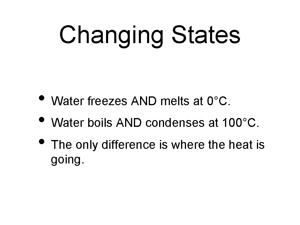 Changing States • Water freezes AND melts at 0°C. • Water boils AND condenses