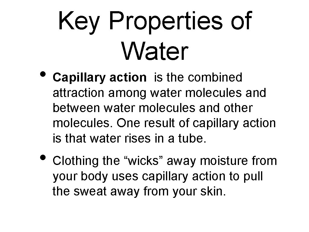 Key Properties of Water • Capillary action is the combined attraction among water molecules