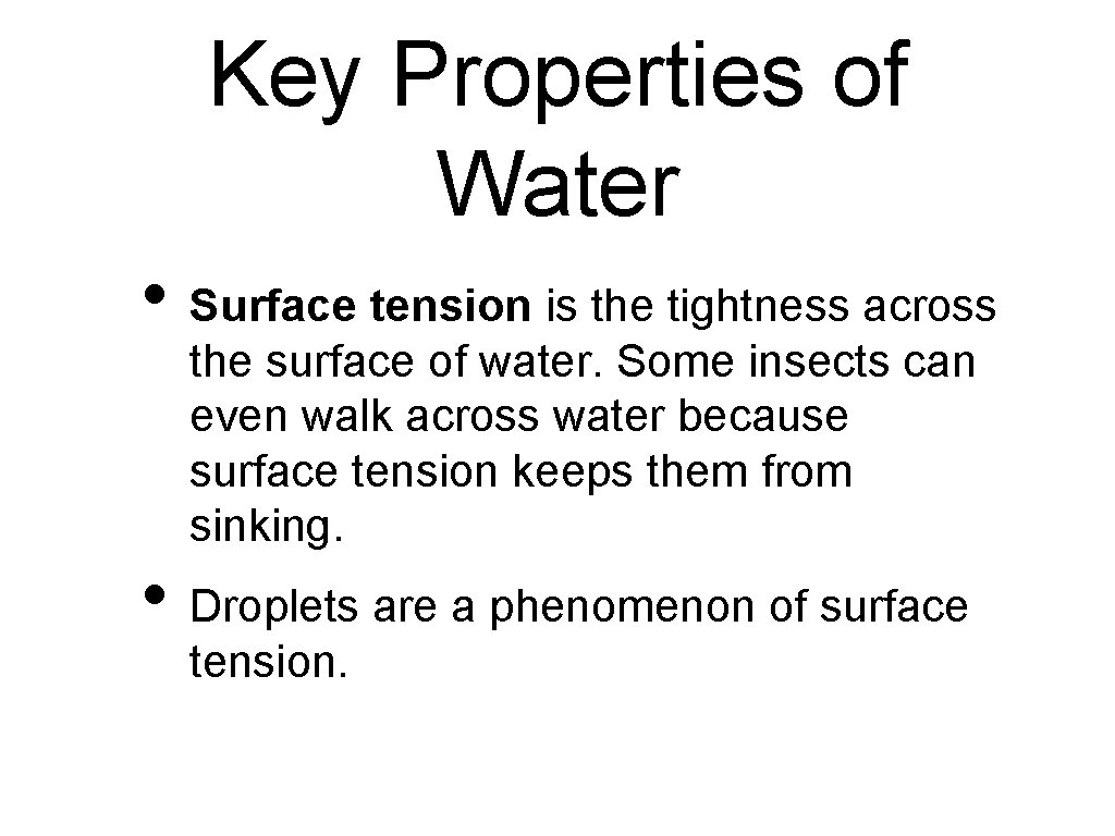 Key Properties of Water • Surface tension is the tightness across the surface of