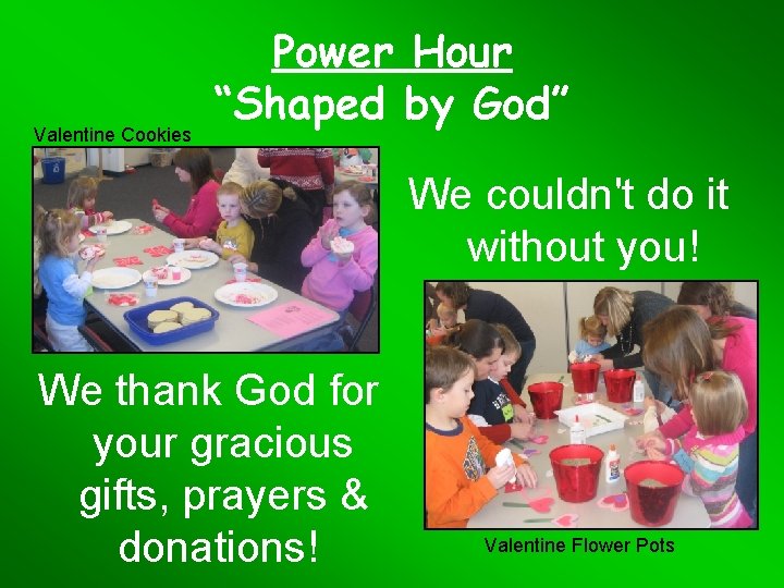 Valentine Cookies Power Hour “Shaped by God” We couldn't do it without you! We