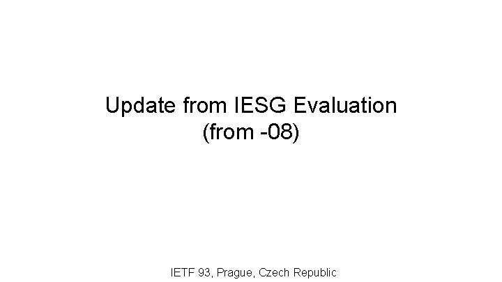 Update from IESG Evaluation (from -08) IETF 93, Prague, Czech Republic 